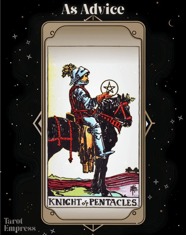 Need stability？ The knight of pentacles as advice urges you to stay focused and diligent today.