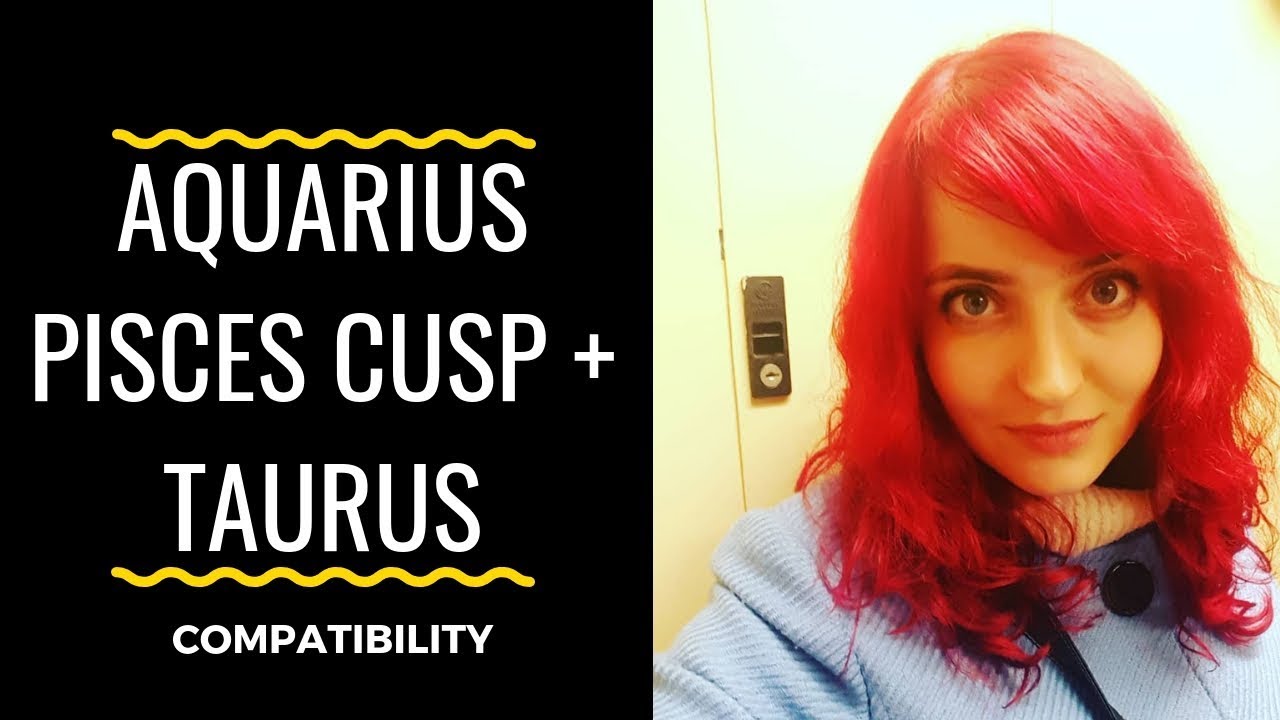 Aquarius Pisces cusp and Taurus compatibility： What factors matter？