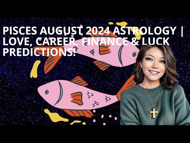 What to Expect in Your august 2024 pisces horoscope? (Love, Money, and Best Luck!)