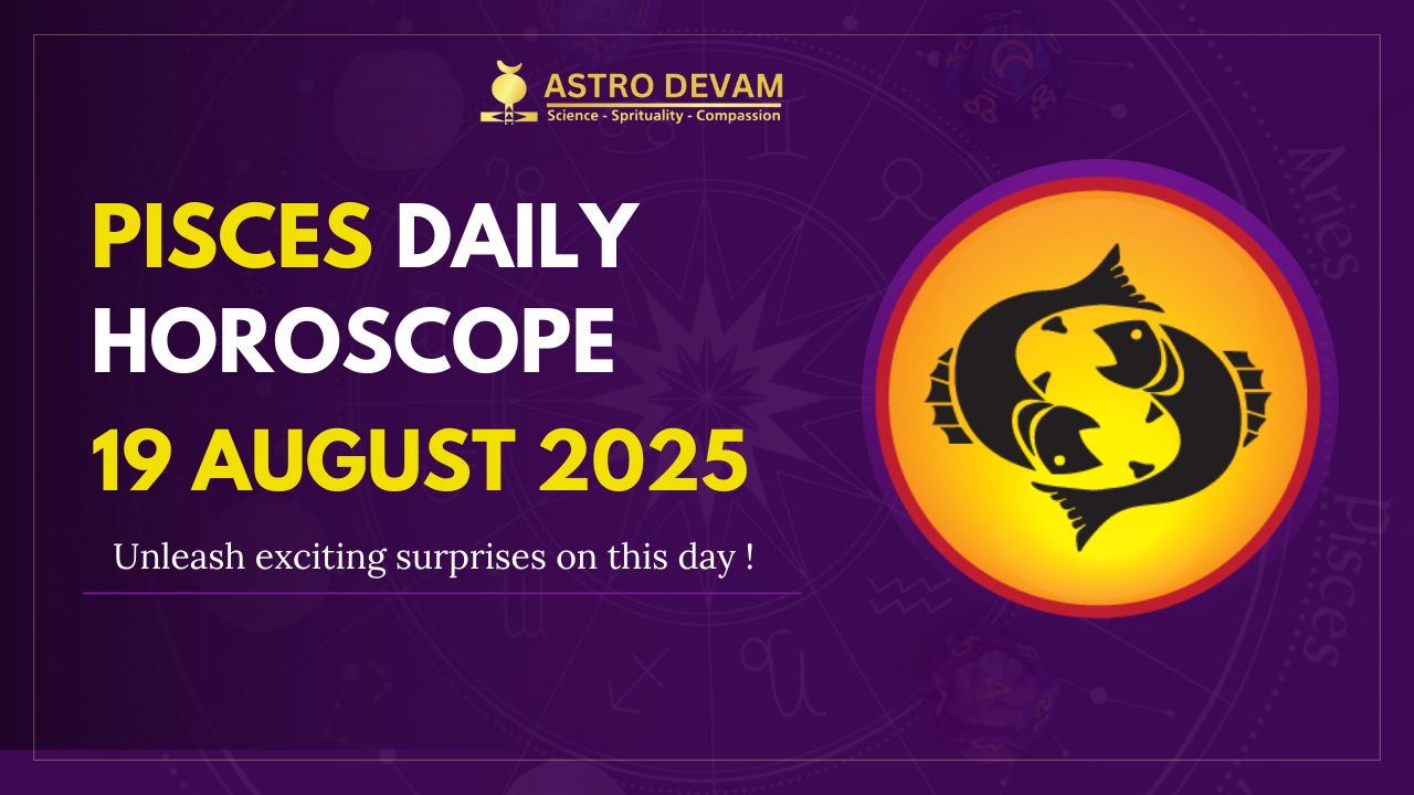 Pisces horoscope august 19 2025 how to make the most of it?