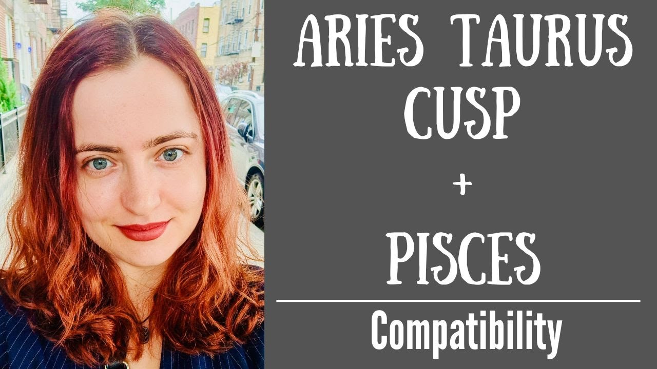 What works in aries taurus cusp and pisces compatibility? (Top 3 relationship tips!)