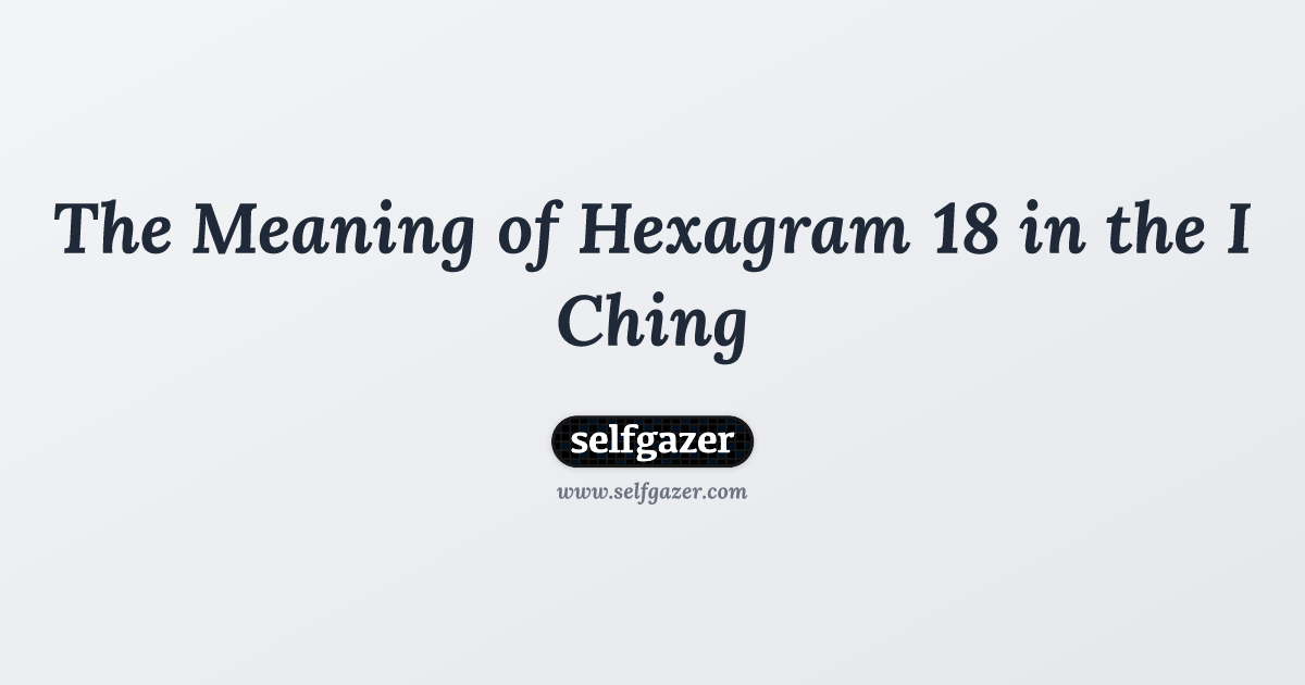 What Does Hexagram 18 I Ching Mean？ Learn the Corruption Hexagram Now!