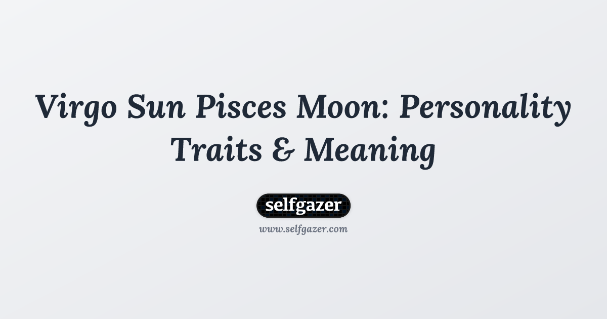 Virgo Sun Pisces Moon personality： Understand your nature.